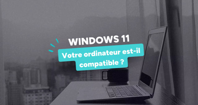 Votre ordinateur est-il compatible avec Windows 11 ?